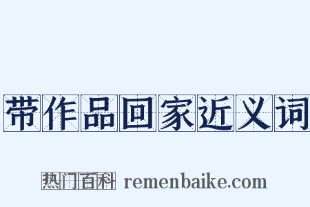 带作品回家近义词是什么意思的图片